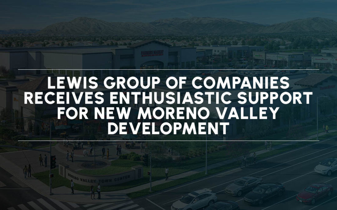 Lewis Group of Companies Receives Enthusiastic Support for New Moreno Valley Development
